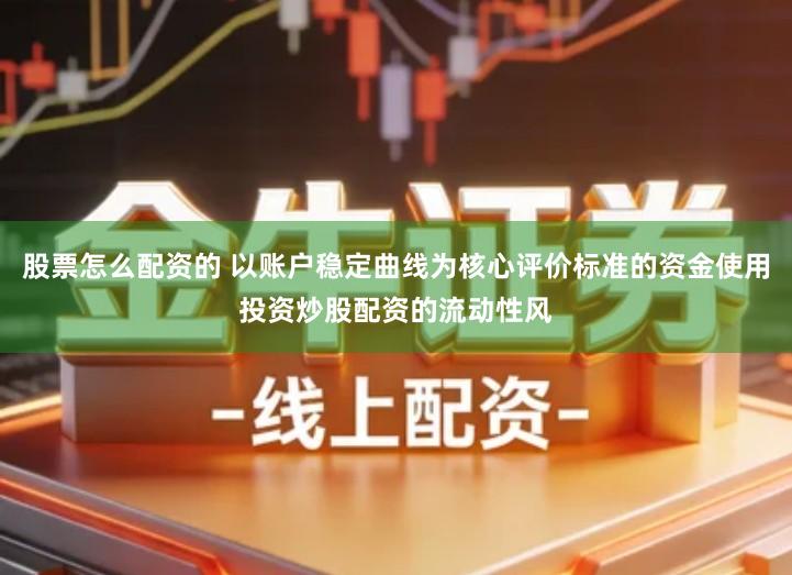 股票怎么配资的 以账户稳定曲线为核心评价标准的资金使用投资炒股配资的流动性风