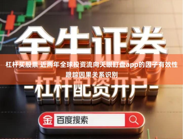 杠杆买股票 近两年全球投资流向天眼盯盘app的因子有效性跟踪因果关系识别